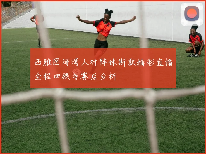 西雅图海湾人对阵休斯敦精彩直播全程回顾与赛后分析